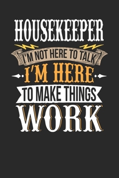 Housekeeper I'm Not Here To Talk I'm Here To Make Things Work: Housekeeper Notebook | Housekeeper Journal | Handlettering | Logbook | 110 DOTGRID Paper Pages | 6 x 9