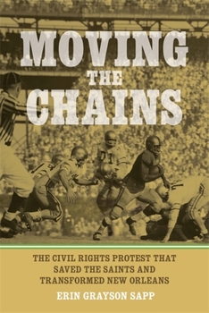 Paperback Moving the Chains: The Civil Rights Protest That Saved the Saints and Transformed New Orleans Book