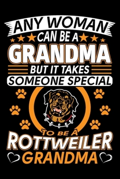 Paperback Any Woman Can Be A Grandma But It Takes Someone Special To Be A Rottweiler Grandma: Rottweiler Journal Notebook Best Gifts For Rottweiler Grandma And Book