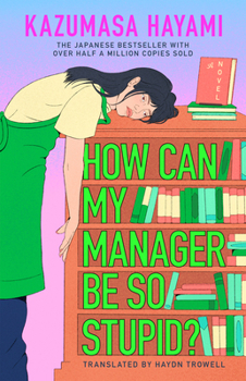 How Can My Manager Be So Stupid?: The outrageously entertaining Japanese bestseller about a bookstore clerk clinging onto her love for books against all odds