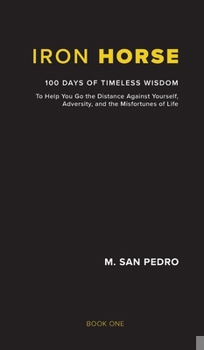 Hardcover Iron Horse: 100 Days of Timeless Wisdom To Help You Go the Distance Against Yourself, Adversity, and the Misfortunes of Life Book