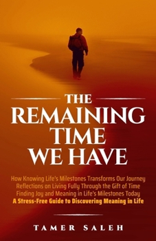 Paperback The remaining Time We Have: How Knowing Life's Milestones Transforms Our Journey, Reflections on Living Fully Through the Gift of Time, Finding Jo Book