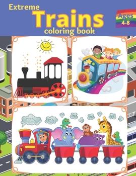 Paperback Extreme TRAINS coloring book: For Kids Ages (4 - 8) - Fun, Cool, Old & Modern Trains Pictures for kids to color . Book