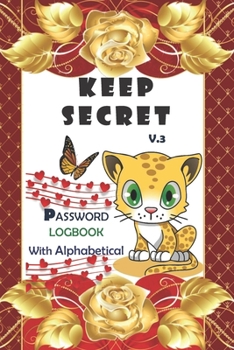 Keep Secret Internet password logbook V.3: Internet secret password logbook with alphabetical/ Password keeper cute design for teens/internet address and password notebook-size 6"x 9" 100 Pages, Cover