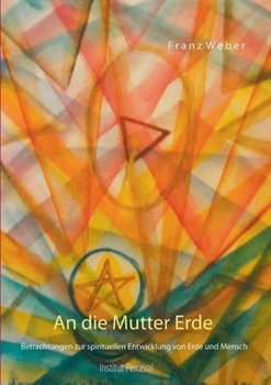 Paperback An die Mutter Erde: Betrachtungen zur spirituellen Entwicklung von Erde und Mensch [German] Book