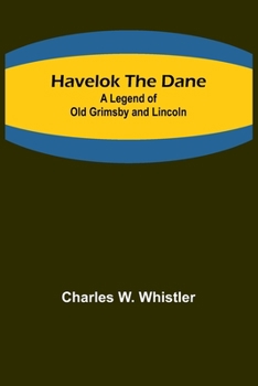 Paperback Havelok the Dane: A Legend of Old Grimsby and Lincoln Book