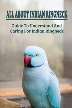 Paperback All About Indian Ringneck: Guide To Understand And Caring For Indian Ringneck: Fun Facts About Indian Ringneck Book