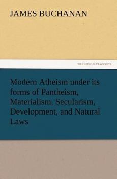Paperback Modern Atheism Under Its Forms of Pantheism, Materialism, Secularism, Development, and Natural Laws Book