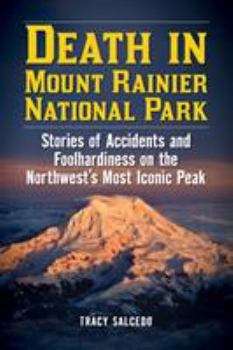 Paperback Death in Mount Rainier National Park: Stories of Accidents and Foolhardiness on the Northwest's Most Iconic Peak Book
