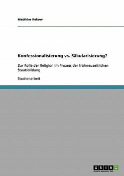 Paperback Konfessionalisierung vs. Säkularisierung?: Zur Rolle der Religion im Prozess der frühneuzeitlichen Staatsbildung [German] Book