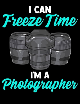 I Can Freeze Time I'm A Photographer: Funny I Can Freeze Time I'm a Photographer Photography Pun Blank Sketchbook to Draw and Paint (110 Empty Pages, 8.5" x 11")