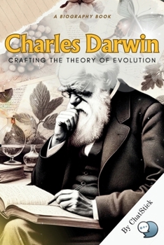 Paperback Charles Darwin: Crafting the Theory of Evolution: A Look at Darwin's Life and the Development of His Theory of Evolution Book