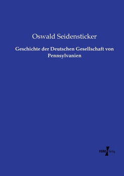 Geschichte Der Deutschen Gesellschaft Von Pennsylvanien - Scholar's Choice Edition