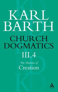 Church Dogmatics 3.4 The Doctrine of Creation - Book #3.4 of the Church Dogmatics