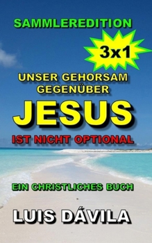 Unser Gehorsam gegenüber Jesus ist nicht optional (Gehorsam gegenüber Jesus (Deutsche Version)) (German Edition)