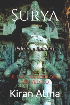 Surya: Il dio del sole del Rig Vedico (Serie Pantheon indù: La vostra guida essenziale a dei, dee, miti, leggende, testi vedici e antica saggezza) (Italian Edition)