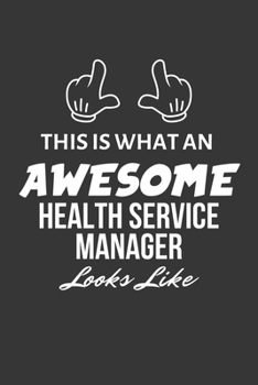 This Is What An Awesome Health Service Manager Looks Like Notebook: Lined Journal, 120 Pages, 6 x 9, Matte Finish