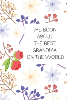 The Book About The Best Grandma On The World: Book for Grandmother Filled by Grandchild (Grandparents Gifts)