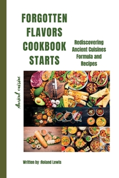 Paperback Forgotten Flavors Cookbook: : Rediscovering Ancient Cuisines Formula and Recipes Book