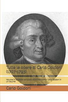 Tutte le opere di Carlo Goldoni (1707-1793): Volume IV Edizione completa delle Memorie di Carlo Goldoni in un volume
