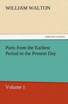 Paperback Paris from the Earliest Period to the Present Day, Volume 1 Book