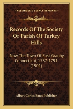 Records Of The Society Or Parish Of Turkey Hills: Now The Town Of East Granby, Connecticut, 1737-1791