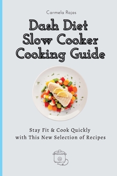 Paperback Dash Diet Slow Cooker Cooking Guide: Stay Fit & Cook Quickly with This New Selection of Recipes Book