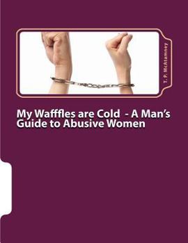 Paperback My Wafffles are Cold: A Man's Guide to Abusive Women Book