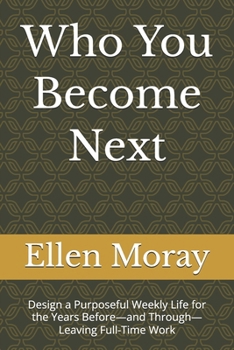 Paperback Who You Become Next: Design a Purposeful Weekly Life for the Years Before—and Through—Leaving Full-Time Work Book