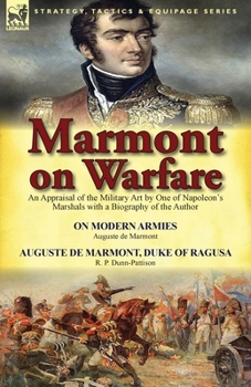 Paperback Marmont on Warfare: An Appraisal of the Military Art by One of Napoleon's Marshals with a Biography of the Author-On Modern Armies by Augu Book