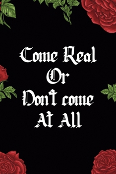 Paperback Come Real Or Don't come At All: All Purpose 6x9 Blank Lined Notebook Journal Way Better Than A Card Trendy Unique Gift Red Roses Cholo Book