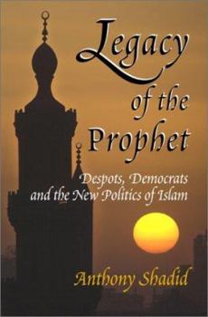 Legacy of the Prophet: Despots, Democrats, and the New Politics of Islam