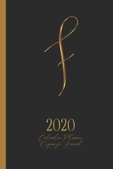 F - 2020 Calendar, Planner, Organizer, Journal: Luxurious golden metal optic monogram Letter F on a black background. Monthly and Weekly Planner, including 2019 and 2021 Calendars