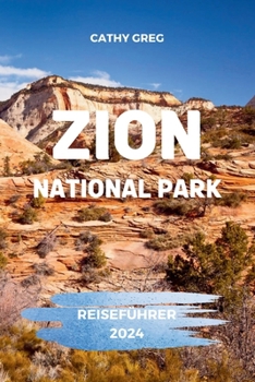 Zion National Park Reiseführer 2024: Erleben Sie die Majestät des Zion-Nationalparks