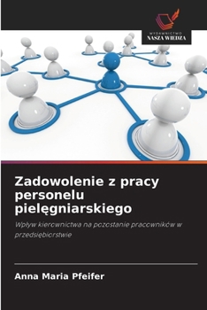 Zadowolenie z pracy personelu pielegniarskiego (Polish Edition)
