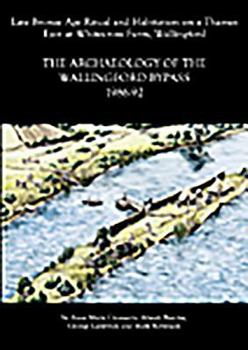 Hardcover Archaeology of the Wallingford Bypass, 1986-92: Late Bronze Age Ritual and Habitation on a Thames Eyot at Whitecross Farm, Wallingford Book