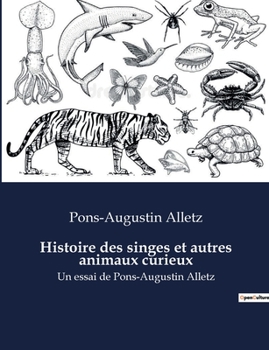 Paperback Histoire des singes et autres animaux curieux: Un essai de Pons-Augustin Alletz [French] Book