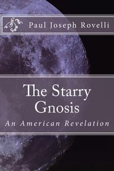 Paperback The Starry Gnosis: An American Revelation Book