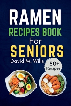 Paperback Ramen Recipes Book for Seniors: Delicious, Quick and Easy Noodle Dishes for an Age-Friendly Diet Book