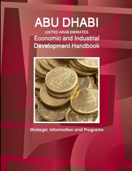 Paperback Abu Dhabi (United Arab Emirates) Economic and Industrial Development Handbook - Strategic Information and Programs Book