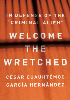 Hardcover Welcome the Wretched: In Defense of the "Criminal Alien" Book