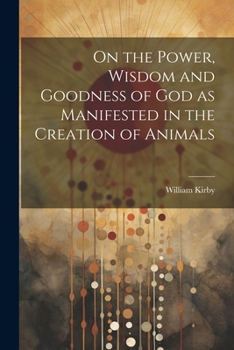 Paperback On the Power, Wisdom and Goodness of God as Manifested in the Creation of Animals Book