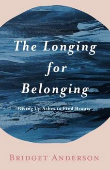 Paperback The Longing For Belonging: Giving Up Ashes To Find Beauty Book