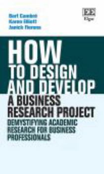 Paperback How to Design and Develop a Business Research Project: Demystifying Academic Research for Business Professionals (How To Guides) Book