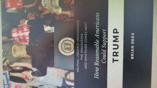Hardcover How reasonable Americans could support Trump: Helping liberals understand the MAGAverse, and whatever comes next Book