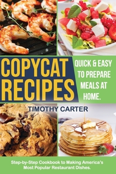 Paperback Copycat Recipes: Step-by-Step Cookbook to Making America's Most Popular Restaurant Dishes. Quick and Easy to Prepare Meals at Home. Book