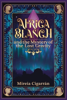 Africa Blanch and the Mystery of the Lost Gravity: (Book 1) A Magical Time Travel Adventure for Tweens & Teens Who Love Science, Mystery, and Fantasy — Perfect for Curious Readers Aged 10 and Up