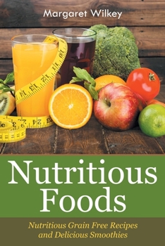 Paperback Nutritious Foods: Nutritious Grain Free Recipes and Delicious Smoothies Book