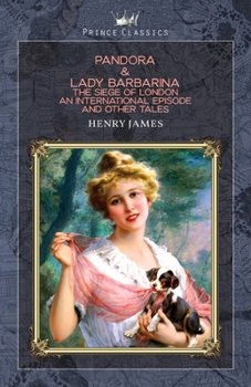 Pandora & Lady Barbarina: The Siege of London, An International Episode and Other Tales