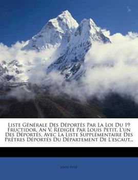 Paperback Liste G?n?rale Des D?port?s Par La Loi Du 19 Fructidor, an V. R?dig?e Par Louis Petit, l'Un Des D?port?s, Avec La Liste Suppl?mentaire Des Pr?tres D?p [French] Book